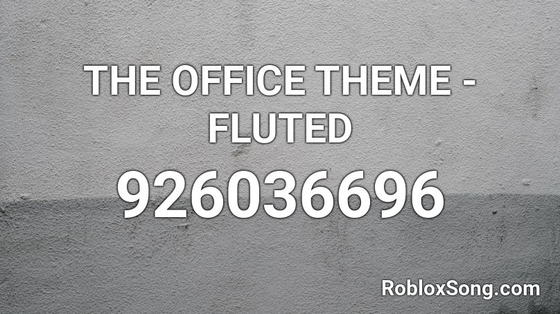 THE OFFICE THEME -FLUTED Roblox ID