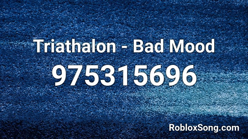 Triathalon Bad Mood Roblox Id Roblox Music Codes - get the mood roblox id