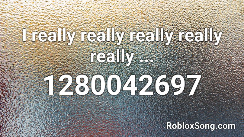 I really really really really really ... Roblox ID