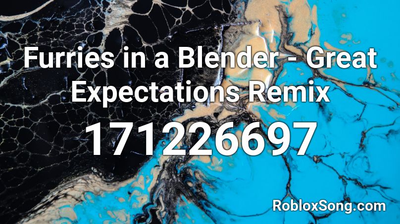 Furries in a Blender - Great Expectations Remix Roblox ID