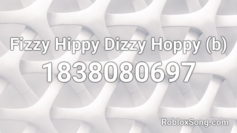 Fizzy Hippy Dizzy Hoppy (b) Roblox ID - Roblox music codes