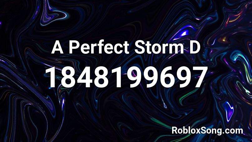 A Perfect Storm D Roblox ID