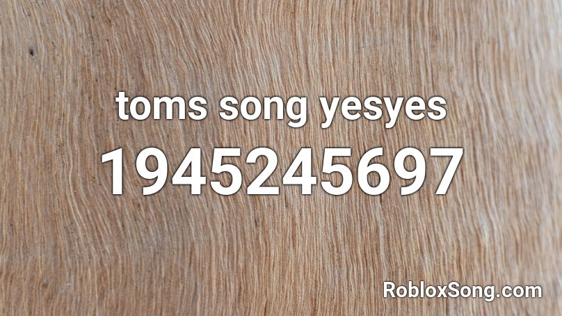 toms song yesyes Roblox ID