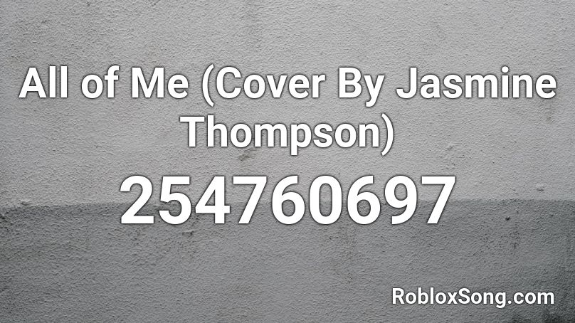 All of Me (Cover By Jasmine Thompson) Roblox ID