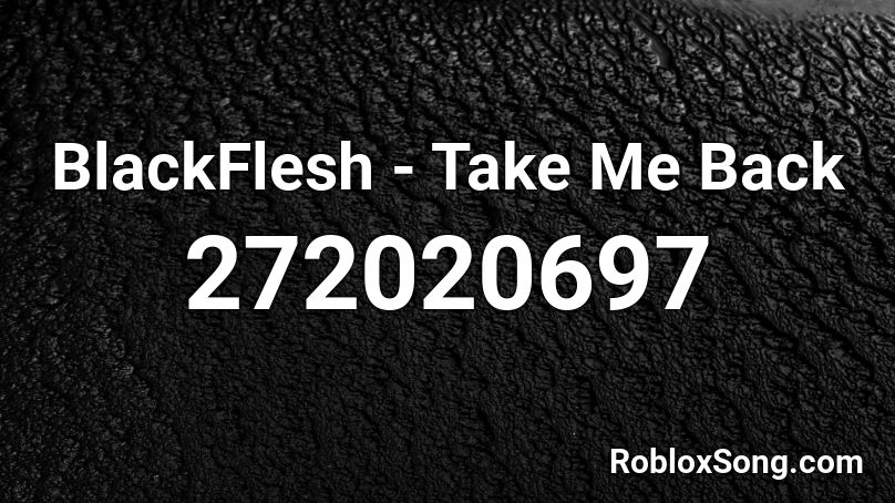 BlackFlesh - Take Me Back Roblox ID
