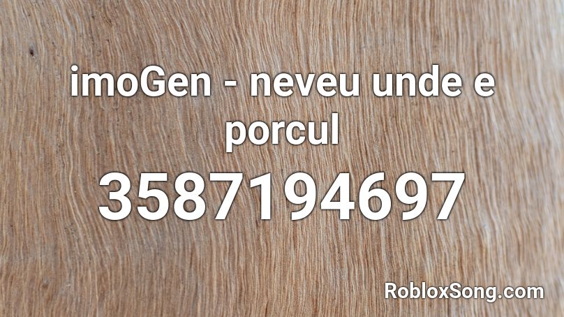 imoGen - neveu unde e porcul  Roblox ID