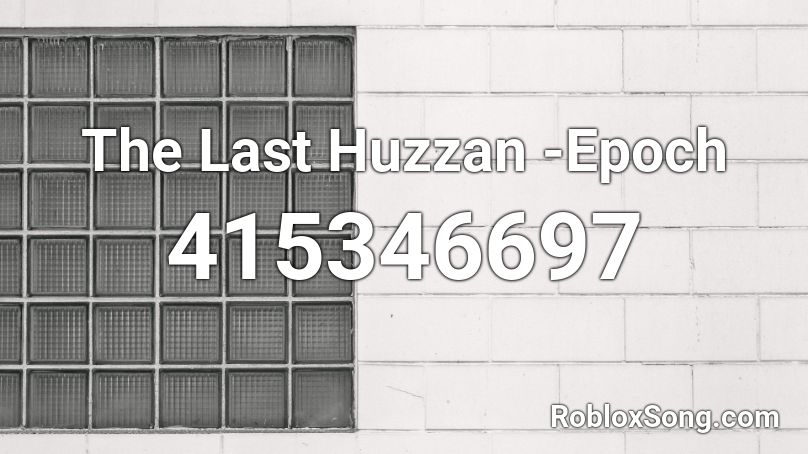 The Last Huzzan -Epoch Roblox ID