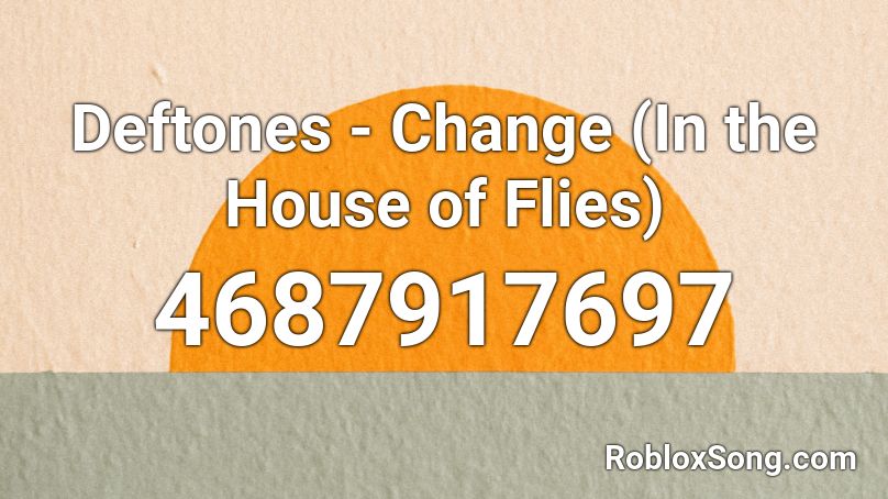 Deftones - Change (In the House of Flies) Roblox ID