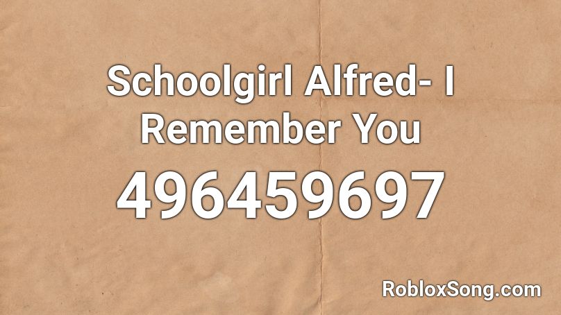 Schoolgirl Alfred- I Remember You Roblox ID