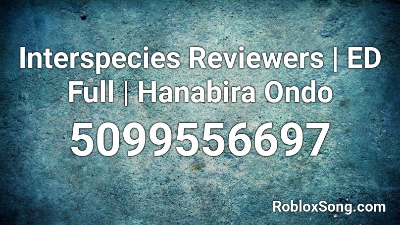 Interspecies Reviewers | ED Full | Hanabira Ondo Roblox ID