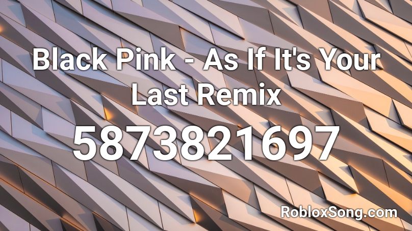 Black Pink - As If It's Your Last Remix Roblox ID