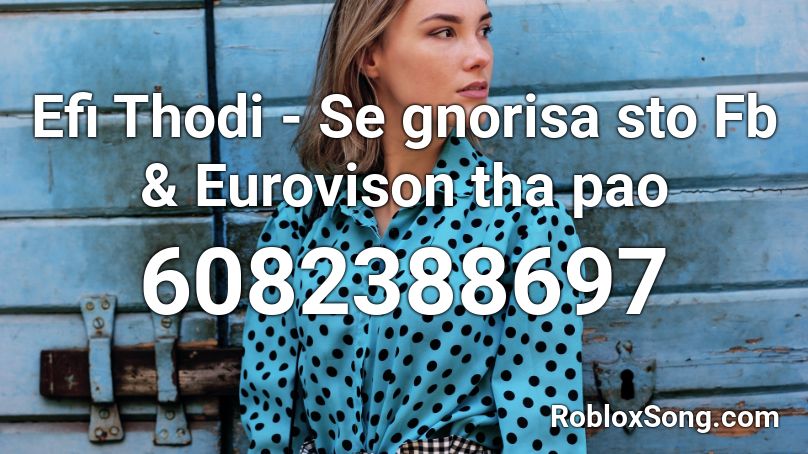 Efi Thodi - Se gnorisa sto Fb & Eurovison tha pao Roblox ID