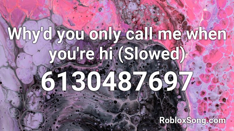Why'd you only call me when you're hi (Slowed) Roblox ID