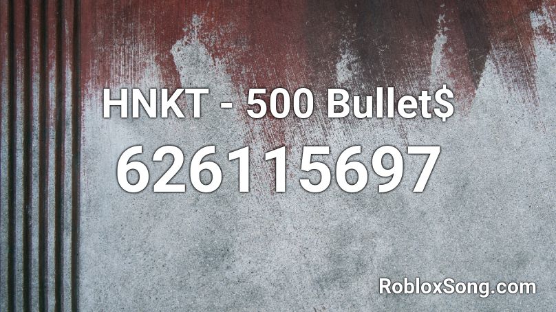 HNKT - 500 Bullet$ Roblox ID