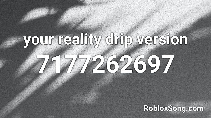 your reality drip version Roblox ID