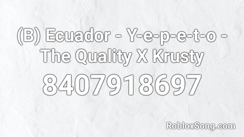 (B) Ecuador - Y-e-p-e-t-o -The Quality X Krusty Roblox ID