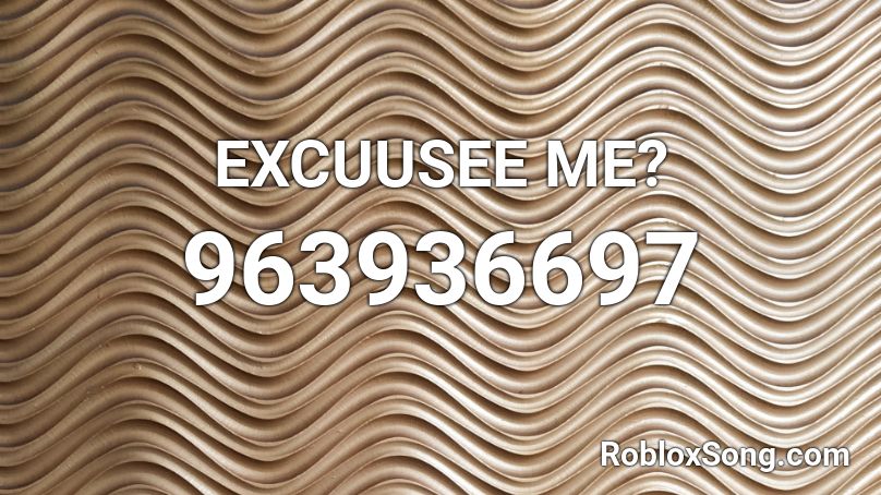 EXCUUSEE ME? Roblox ID