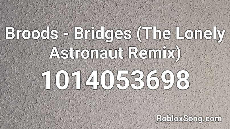 Broods - Bridges (The Lonely Astronaut Remix) Roblox ID