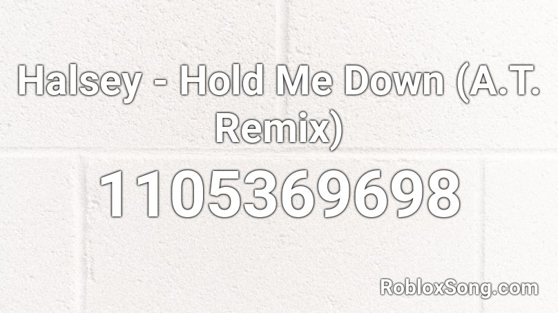 Halsey - Hold Me Down (A.T. Remix) Roblox ID
