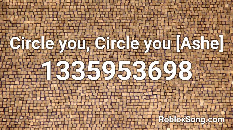Circle you, Circle you [Ashe] Roblox ID