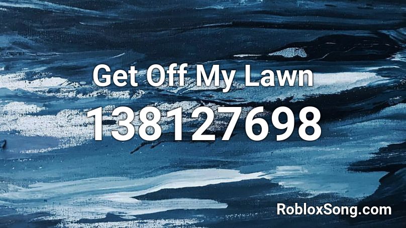 Get Off My Lawn Roblox ID