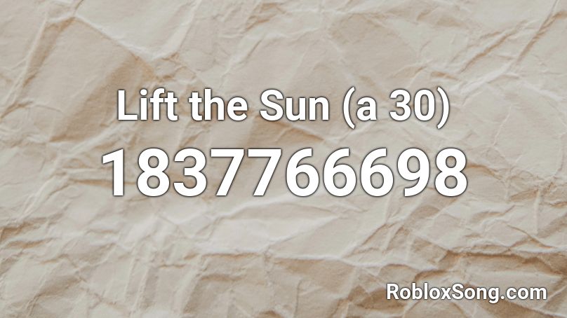 Lift the Sun (a 30) Roblox ID