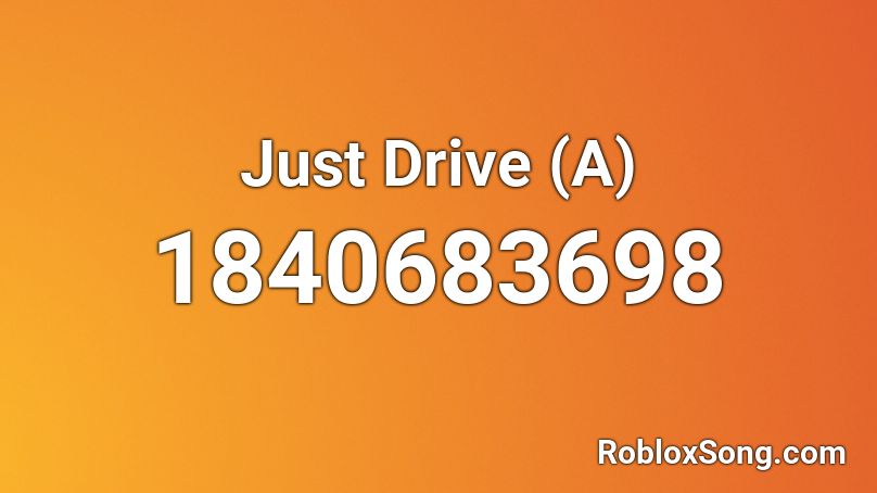 Just Drive (A) Roblox ID