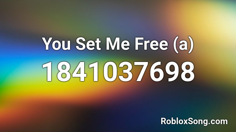 You Set Me Free (a) Roblox ID