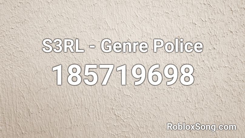 S3RL - Genre Police Roblox ID