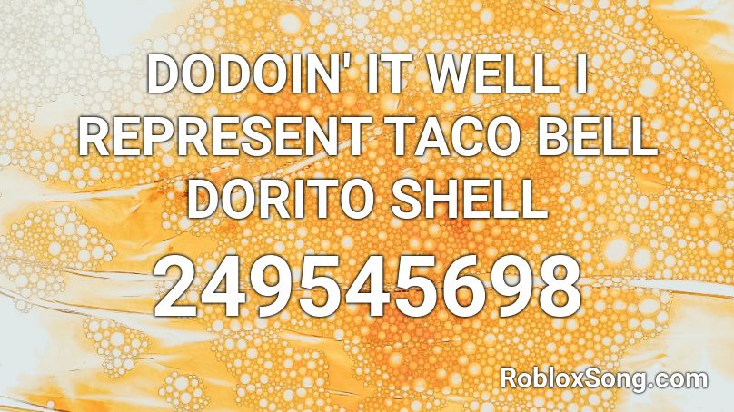 DODOIN' IT WELL I REPRESENT TACO BELL DORITO SHELL Roblox ID