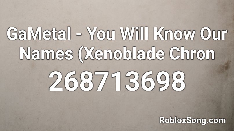 GaMetal - You Will Know Our Names (Xenoblade Chron Roblox ID