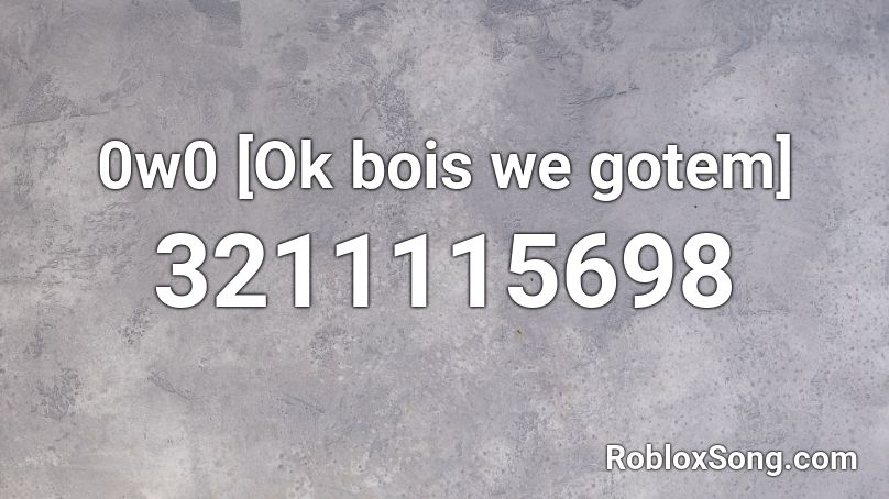 0w0 [Ok bois we gotem] Roblox ID