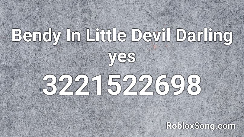 Bendy In Little Devil Darling yes Roblox ID