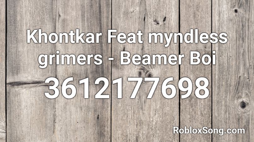 Khontkar Feat Myndless Grimers Beamer Boi Roblox Id Roblox Music Codes - beamer boy roblox id code 2021