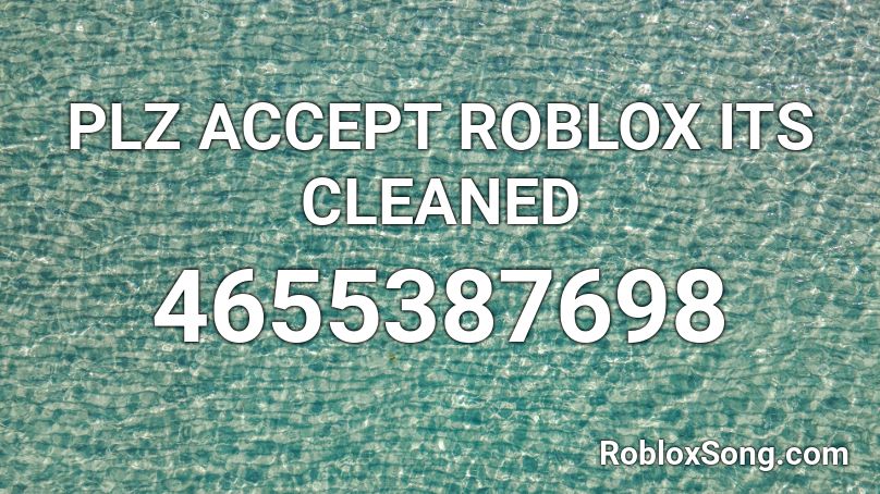 PLZ ACCEPT ROBLOX ITS CLEANED  Roblox ID