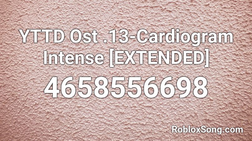 YTTD Ost .13-Cardiogram Intense [EXTENDED] Roblox ID