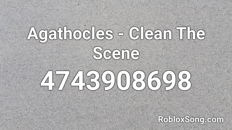 Agathocles - Clean The Scene Roblox ID