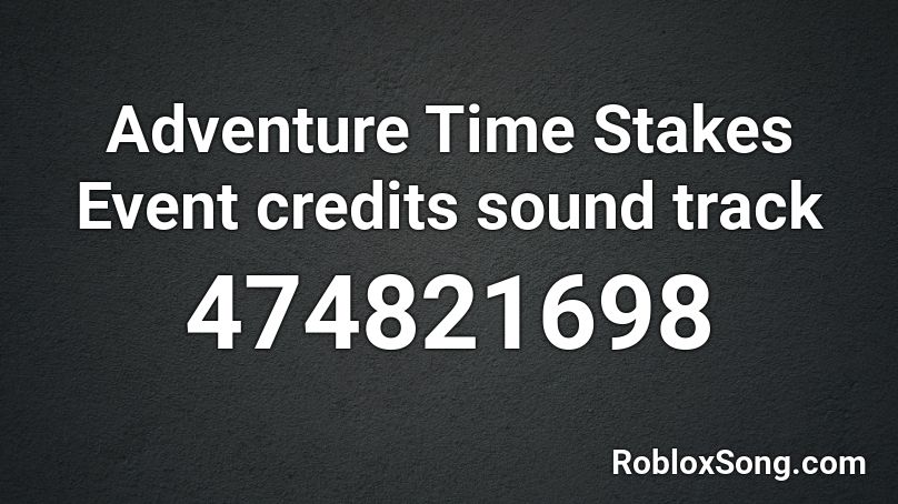 Adventure Time Stakes Event credits sound track Roblox ID