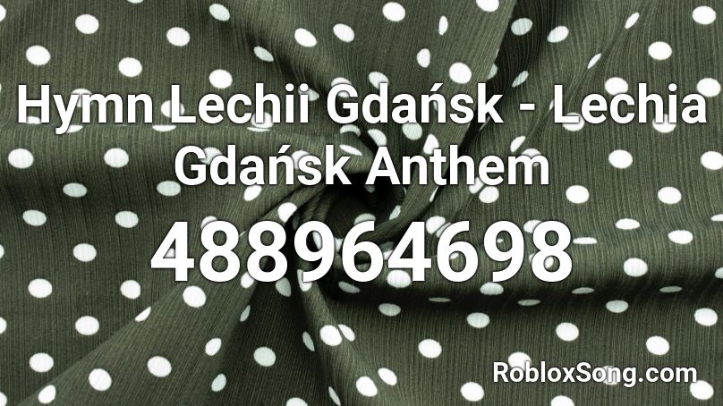 Hymn Lechii Gdańsk - Lechia Gdańsk Anthem Roblox ID