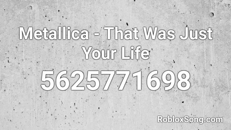 Metallica - That Was Just Your Life Roblox ID