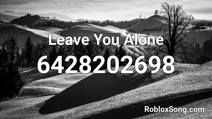 Leave You Alone  Roblox ID
