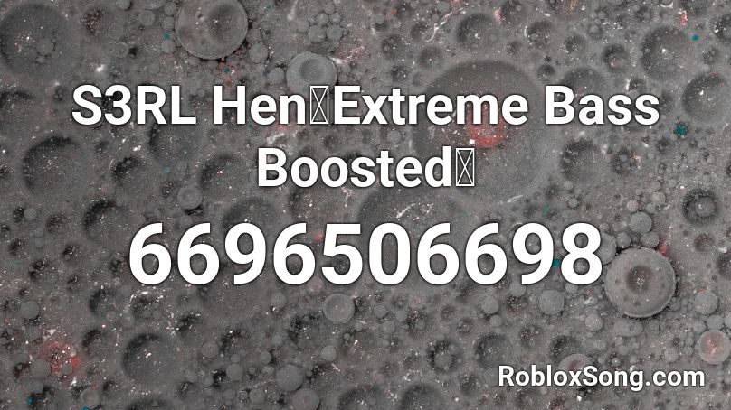 S3RL Hen「Extreme Bass Boosted」 Roblox ID - Roblox music codes