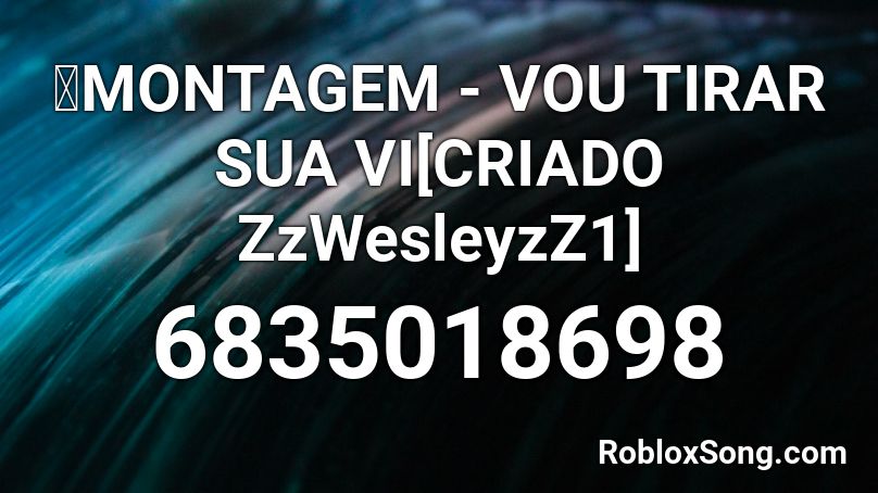 🏄MONTAGEM - VOU TIRAR SUA VI[CRIADO ZzWesleyzZ1] Roblox ID