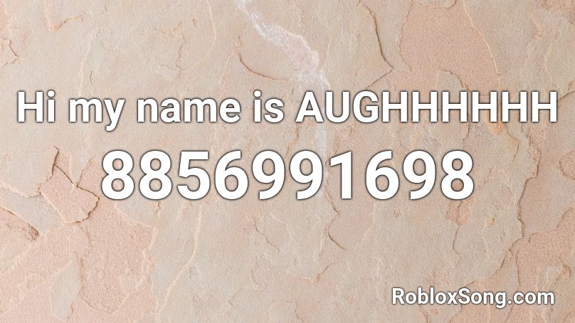 Hi my name is AUGHHHHHH Roblox ID