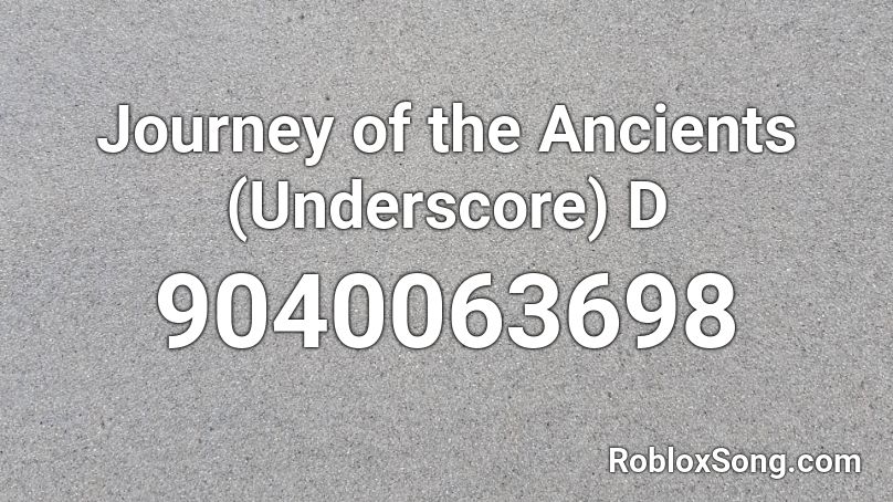 Journey of the Ancients (Underscore) D Roblox ID