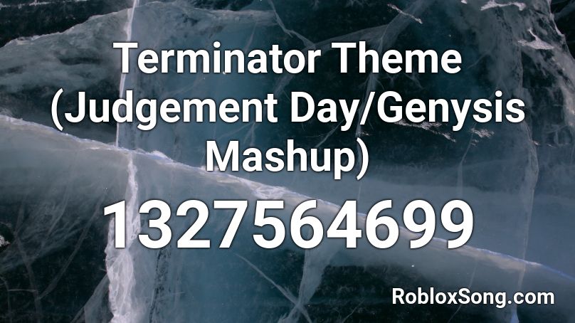 Terminator Theme (Judgement Day/Genysis Mashup) Roblox ID