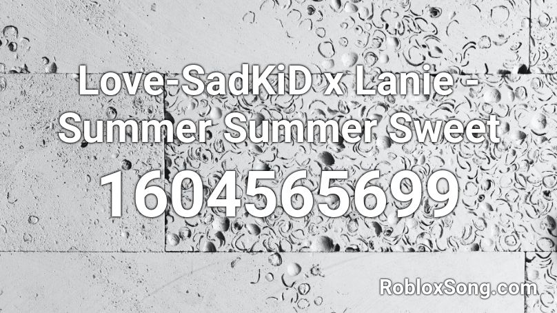 Love-SadKiD x Lanie - Summer Summer Sweet  Roblox ID