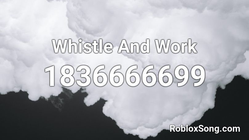 Whistle And Work Roblox ID