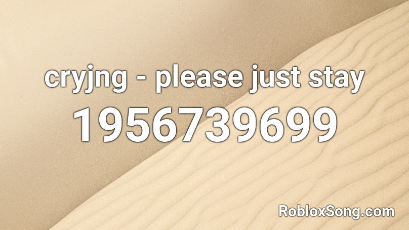 cryjng - please just stay Roblox ID