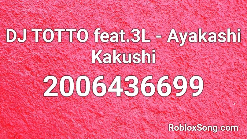 DJ TOTTO feat.3L - Ayakashi Kakushi Roblox ID